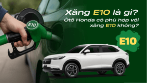 Xăng E10 là gì Ôtô Honda có phù hợp với xăng E10 không